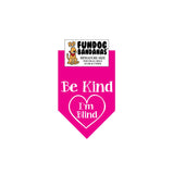 Hot Pink miniature dog bandana with Be Kind I'm Blind inside of a heart in white ink.