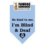 Light Blue one size fits most dog bandana with Be Kind to Me I'm Blind and Deaf and a paw inside a heart in black ink.