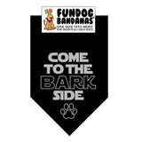 Black one size fits most dog bandana with Come to the Bark Side in gray ink.