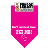 Hot Pink one size fits most dog bandana with Don't Just Stand There; Pet Me in white ink.
