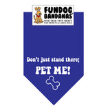 Royal Blue one size fits most dog bandana with Don't Just Stand There; Pet Me in white ink.
