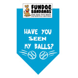 Turquoise one size fits most dog bandana with Have You Seen My Balls? and 2 tennis balls in white ink.