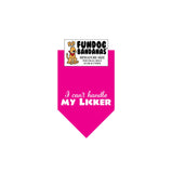 Hot Pink miniature dog bandana with I Can't Handle my Licker in white ink.