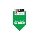 Kelly Green miniature dog bandana with I Can't Handle my Licker in white ink.