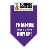 Purple one size fits most dog bandana with I'm Barking and I Can't Shut Up in white ink.