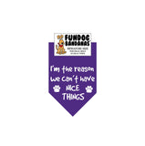 Purple miniature dog bandana with I'm The Reason We Can't Have Nice Things and 2 paws in white ink.