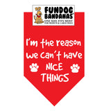 Red one size fits most dog bandana with I'm The Reason We Can't Have Nice Things and 2 paws in white ink.