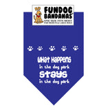 Royal Blue one size fits most dog bandana with What Happens in the dog park Stays in the dog park in white ink.