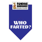 Royal Blue one size fits most dog bandana with Who Farted? in white ink.