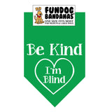 Kelly Green one size fits most dog bandana with Be Kind I'm Blind inside of a heart in white ink.