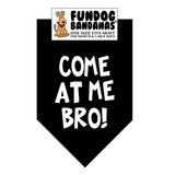 Black one size fits most dog bandana with Come at me Bro! in white ink.