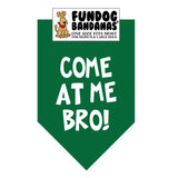Forest Green one size fits most dog bandana with Come at me Bro! in white ink.