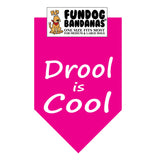 Hot Pink one size fits most dog bandana with Drool is Cool in white ink.