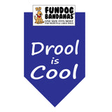 Royal Blue one size fits most dog bandana with Drool is Cool in white ink.