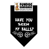Black one size fits most dog bandana with Have You Seen My Balls? and 2 tennis balls in white ink.