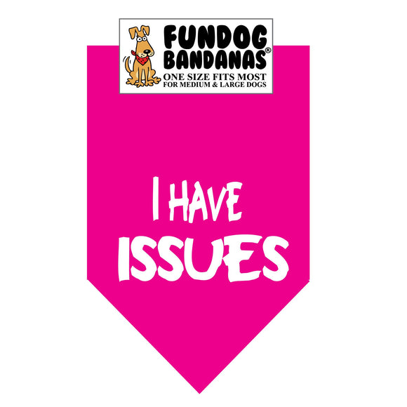 Hot Pink one size fits most dog bandana with I Have Issues in white ink.