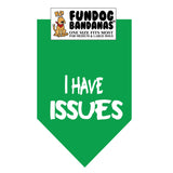 Kelly Green one size fits most dog bandana with I Have Issues in white ink.