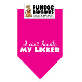 Hot Pink one size fits most dog bandana with I Can't Handle my Licker in white ink.