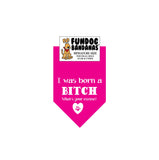 Hot Pink miniature dog bandana with I Was a Born a Bitch What's Your Excuse and a paw within a heart in white ink.