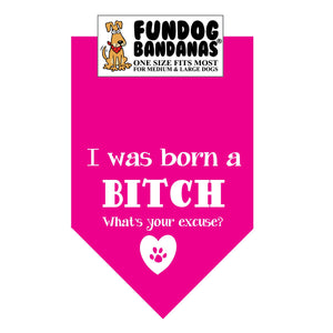 Hot Pink one size fits most dog bandana with I Was a Born a Bitch What's Your Excuse and a paw within a heart in white ink.