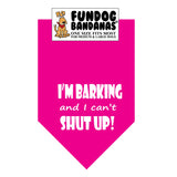 Hot Pink one size fits most dog bandana with I'm Barking and I Can't Shut Up in white ink.