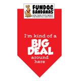 Red one size fits most dog bandana with I'm Kind of a Big Deal Around Here in white ink.