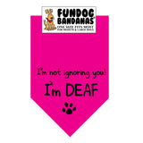 Hot Pink one size fits most dog bandana with I'm Not Ignoring You I'm Deaf and a paw in black ink.