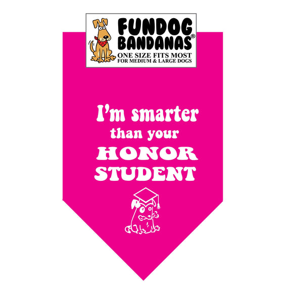 Hot Pink one size fits most dog bandana with I'm Smarter Than Your Honor Student in white ink.