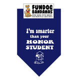 Navy Blue one size fits most dog bandana with I'm Smarter Than Your Honor Student in white ink.