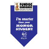Royal Blue one size fits most dog bandana with I'm Smarter Than Your Honor Student in white ink.