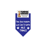Royal Blue miniature dog bandana with I'm The Reason We Can't Have Nice Things and 2 paws in white ink.