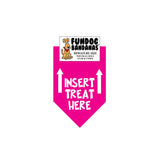 Hot Pink miniature dog bandana with Insert Treat Here and 2 arrows pointing up in white ink.