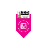 Hot Pink miniature dog bandana with Let's Play Ball inside of a baseball in white ink.