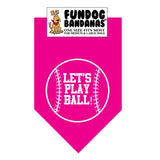 Hot Pink one size fits most dog bandana with Let's Play Ball inside of a baseball in white ink.