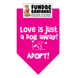 Hot Pink one size fits most dog bandana with Love is Just a Dog Away Adopt and a dog in white ink.