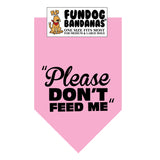 Light Pink one size fits most dog bandana with Please Don't Feed Me in black ink.