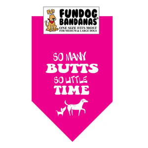 Hot Pink one size fits most dog bandana with So Many Butts So Little Time and 2 dogs in white ink.
