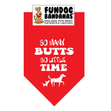 Red one size fits most dog bandana with So Many Butts So Little Time and 2 dogs in white ink.