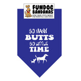 Royal Blue one size fits most dog bandana with So Many Butts So Little Time and 2 dogs in white ink.