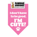 Wholesale 10 Pack - I Don't Have to be Good.  I'M CUTE! Bandana