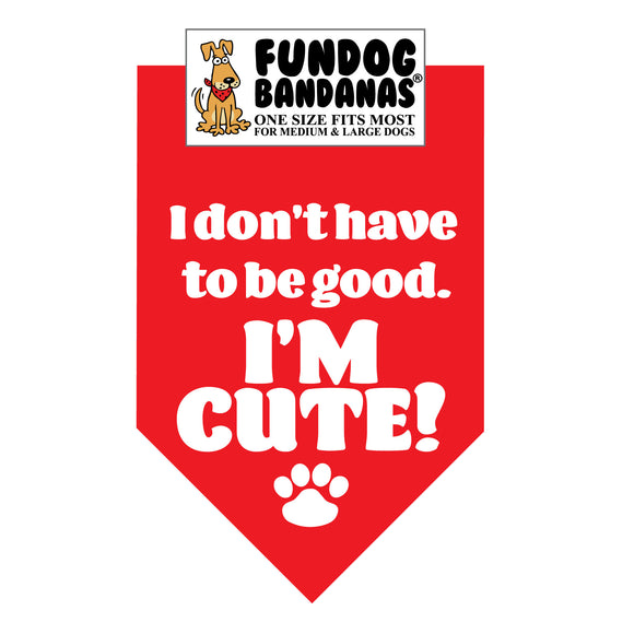 Wholesale Pack - I Don't Have to be Good.  I'M CUTE! Bandana
